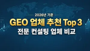 GEO 업체 추천 Top 3 — 2026년 기준 전문 컨설팅 업체 비교